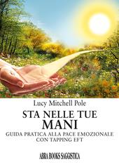 Sta nelle tue mani. Guida pratica alla pace emozionale con tapping EFT