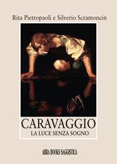 Caravaggio. La luce senza sogno