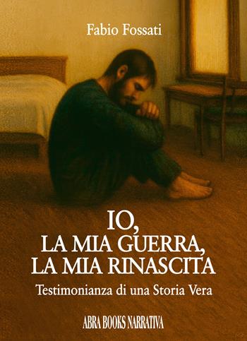 Io, la mia guerra, la mia rinascita. Testimonianza di una storia vera - Fabio Fossati - Libro Abrabooks 2025 | Libraccio.it