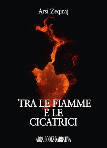 Tra le fiamme e le cicatrici - Arsi Zeqiraj - Libro Abrabooks 2025, Narrativa | Libraccio.it