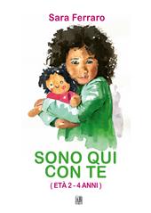 Sono qui con te. Età 2 - 4 anni. Ediz. a colori