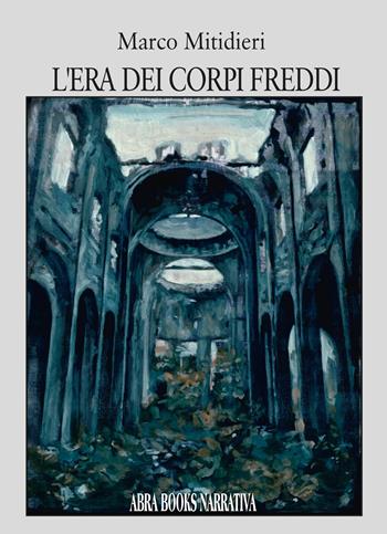 L'era dei corpi freddi - Marco Mitidieri - Libro Abrabooks 2026 | Libraccio.it