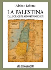 La Palestina. Dall'origine ai nostri giorni