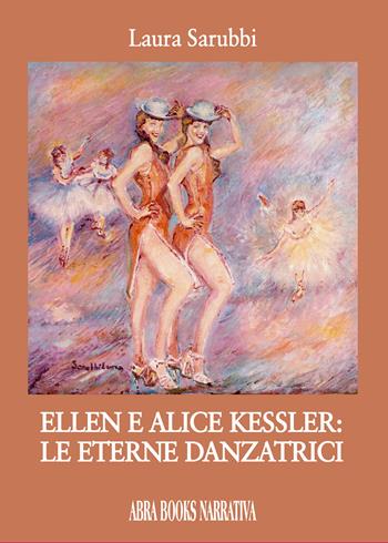 Ellen e Alice Kessler: le eterne danzatrici - Laura Sarubbi - Libro Abrabooks 2026 | Libraccio.it