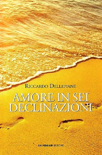 Amore in sei declinazioni - Riccardo Dellepiane - Libro De Ferrari 2019 | Libraccio.it
