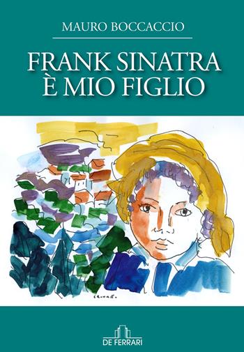 Frank Sinatra è mio figlio - Mauro Boccaccio - Libro De Ferrari 2019, Oblò | Libraccio.it