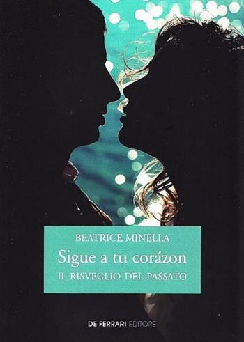 Sigue a tu corázon. Il risveglio del passato - Beatrice Minella - Libro De Ferrari 2018, Oblò | Libraccio.it