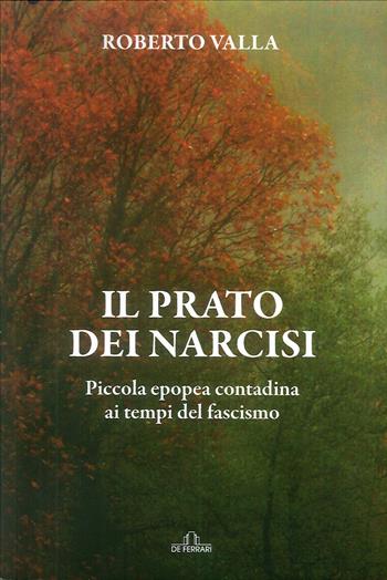Il prato dei narcisi. Piccola epopea contadina ai tempi del fascismo - Roberto Valla - Libro De Ferrari 2018, Oblò | Libraccio.it