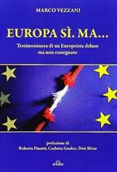 Europa sì. Ma... Testimonianza di un europeista deluso ma non rassegnato