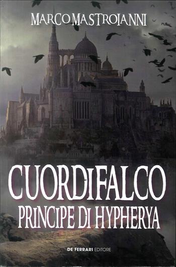 Cuordifalco, principe di Hypherya - Marco Mastroianni - Libro De Ferrari 2019 | Libraccio.it