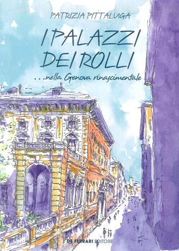 I palazzi dei Rolli... nella Genova Rinascimentale  - Libro De Ferrari 2019 | Libraccio.it