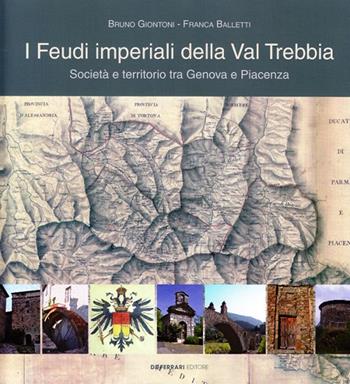 I feudi imperiali della Val Trebbia. Società e territorio tra Genova e Piacenza - Bruno Giontoni, Franca Balletti - Libro De Ferrari 2019 | Libraccio.it