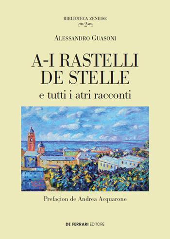 A-i rastelli de stelle e tutti i atri racconti - Alessandro Guasoni - Libro De Ferrari 2019, Biblioteca zeneise | Libraccio.it