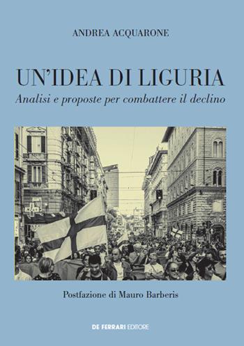 Un' idea di Liguria. Analisi e proposte per combattere il declino - Andrea Acquarone - Libro De Ferrari 2020 | Libraccio.it