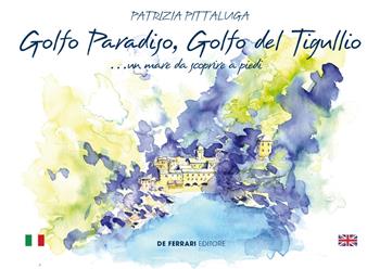 Golfo Paradiso, Golfo del Tigullio... un mare da scoprire a piedi - Patrizia Pittalunga - Libro De Ferrari 2020 | Libraccio.it