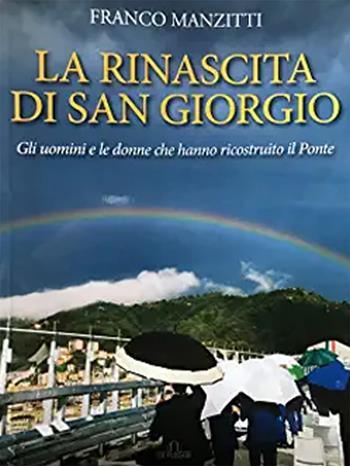 La rinascita di San Giorgio. Gli uomini e le donne che hanno ricostruito il ponte - Franco Manzitti - Libro De Ferrari 2020 | Libraccio.it