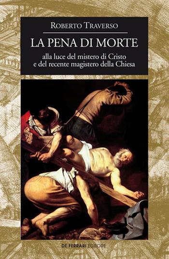 La pena di morte alla luce del mistero di Cristo e del recente magistero della Chiesa - Roberto Traverso - Libro De Ferrari 2021 | Libraccio.it