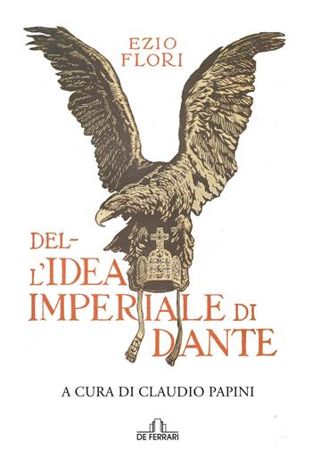Dell'idea imperiale di Dante - Ezio Flori - Libro De Ferrari 2021 | Libraccio.it