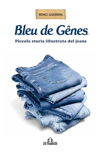 Bleu de Genes. Piccola storia illustrata del jeans - Remo Guerrini - Libro De Ferrari 2021, News book | Libraccio.it