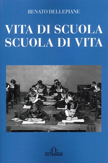 Vita di scuola, scuola di vita - Renato Dellepiane - Libro De Ferrari 2021 | Libraccio.it