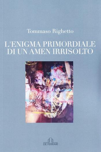 L' enigma primordiale di un amen irrisolto - Tommaso Righetto - Libro De Ferrari 2021 | Libraccio.it