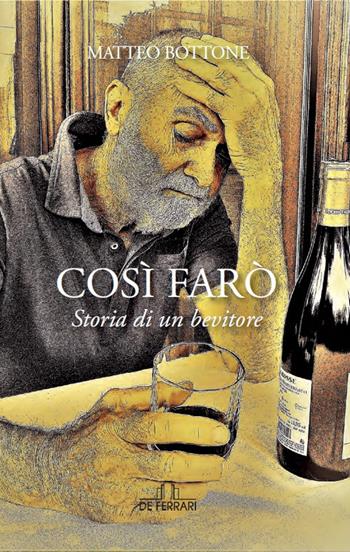 Così farò. Storia di un bevitore - Matteo Bottone - Libro De Ferrari 2021 | Libraccio.it