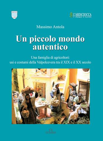 Un piccolo mondo autentico. Una famiglia di agricoltori: usi e costumi della Valpolcevera tra il XIX e il XX secolo - Massimo Antola - Libro De Ferrari 2021 | Libraccio.it