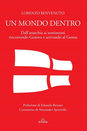 Un mondo dentro. Dall'anarchia ai sentimenti rincorrendo Genova e arrivando al Genoa - Lorenzo Benvenuto - Libro De Ferrari 2022 | Libraccio.it
