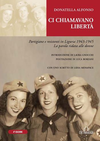 Ci chiamavano libertà. Partigiane e resistenti in Liguria 1943-1945 - Donatella Alfonso - Libro De Ferrari 2022 | Libraccio.it