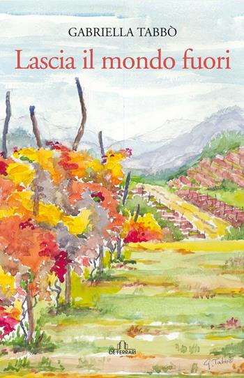 Lascia il mondo fuori - Gabriella Tabbò - Libro De Ferrari 2022 | Libraccio.it
