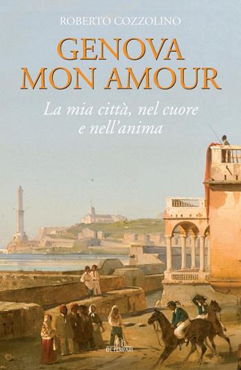 Genova mon amour. La mia città, nel cuore e nell'anima - Roberto Cozzolino - Libro De Ferrari 2022 | Libraccio.it