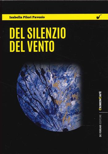 Del silenzio del vento - Isabella Pileri Pavesio - Libro De Ferrari 2022, CrimenCafé | Libraccio.it