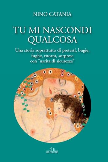 Tu mi nascondi qualcosa. Una storia soprattutto di pretesti, bugie, fughe, ritorni, sorprese con «uscita di sicurezza» - Nino Catania - Libro De Ferrari 2022 | Libraccio.it
