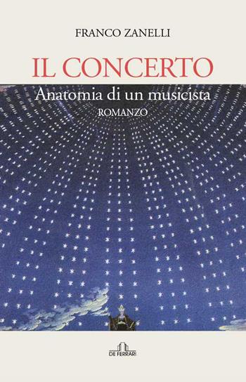 Il concerto. Anatomia di un musicista - Franco Zanelli - Libro De Ferrari 2022 | Libraccio.it
