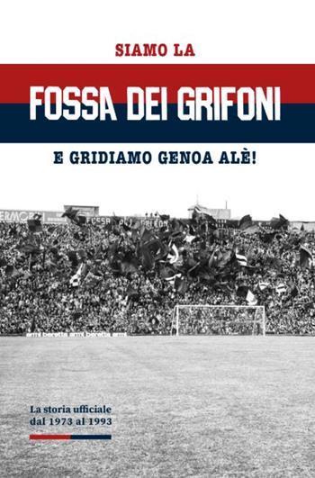 Siamo la Fossa dei Grifoni. E gridiamo Genoa Alé! - Massimo Calandri - Libro De Ferrari 2025 | Libraccio.it