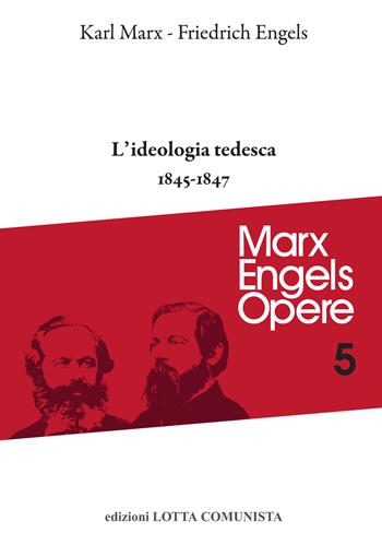 Opere complete. Vol. 5: ideologia tedesca 1845-1847, L'. - Karl Marx, Friedrich Engels - Libro Lotta Comunista 2022 | Libraccio.it