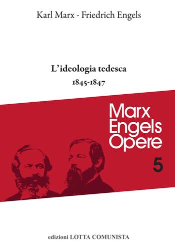 Opere complete. Vol. 5: L' ideologia tedesca 1845-1847 - Karl Marx, Friedrich Engels - Libro Lotta Comunista 2022, Marx Engels opere | Libraccio.it