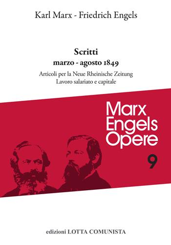 Opere complete. Vol. 9: Scritti marzo-agosto 1849: Articoli per la «Neue Rheinische Zeitung». Lavoro salariato e capitale - Karl Marx, Friedrich Engels - Libro Lotta Comunista 2020, Marx Engels opere | Libraccio.it