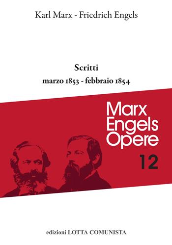 Opere complete. Vol. 12: Scritti marzo 1853-febbraio 1854 - Karl Marx, Friedrich Engels - Libro Lotta Comunista 2020, Marx Engels opere | Libraccio.it