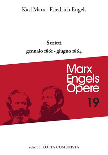 Opere complete. Vol. 19: Scritti gennaio 1861-giugno 1864. - Karl Marx, Friedrich Engels - Libro Lotta Comunista 2021, Marx Engels opere | Libraccio.it
