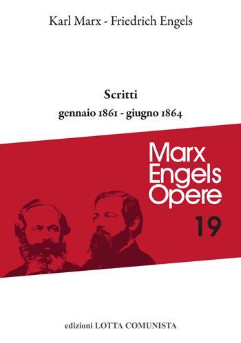 Opere complete. Vol. 19: Scritti gennaio 1861-giugno 1864 - Karl Marx, Friedrich Engels - Libro Lotta Comunista 2021, Marx Engels opere | Libraccio.it