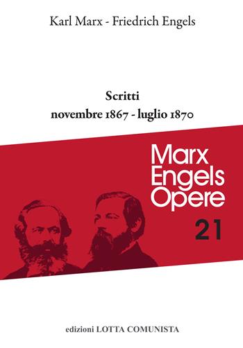 Opere complete. Vol. 21: Scritti novembre 1867-luglio 1870. - Karl Marx, Friedrich Engels - Libro Lotta Comunista 2019 | Libraccio.it