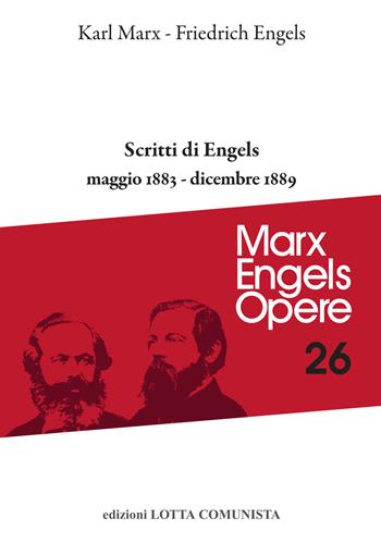Opere complete. Vol. 26: Scritti maggio 1883-dicembre 1889 - Karl Marx, Friedrich Engels - Libro Lotta Comunista 2020, Marx Engels opere | Libraccio.it