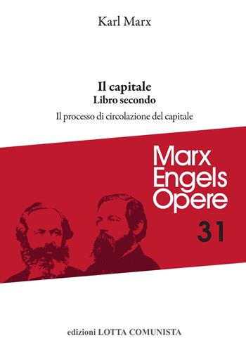 Opere complete. Vol. 31: Il Capitale. Libro secondo. Il processo di circolazione del capitale - Karl Marx - Libro Lotta Comunista 2022, Marx Engels opere | Libraccio.it