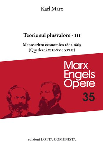 Opere complete. Vol. 35/3: Teorie sul plusvalore. Manoscritto economico 1861-63 (Quaderni XIII-XV e XVIII) - Karl Marx - Libro Lotta Comunista 2022, Marx Engels opere | Libraccio.it