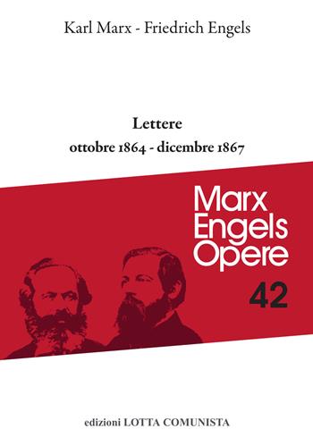 Opere complete. Vol. 42: Lettere ottobre 1864-dicembre 1867. - Karl Marx, Friedrich Engels - Libro Lotta Comunista 2021, Marx Engels opere | Libraccio.it