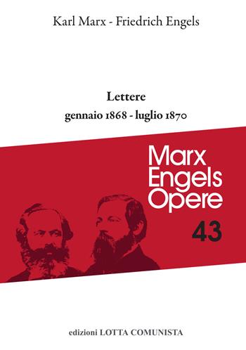 Opere complete. Vol. 43: Lettere gennaio 1868-luglio 1870. - Karl Marx, Friedrich Engels - Libro Lotta Comunista 2021, Marx Engels opere | Libraccio.it