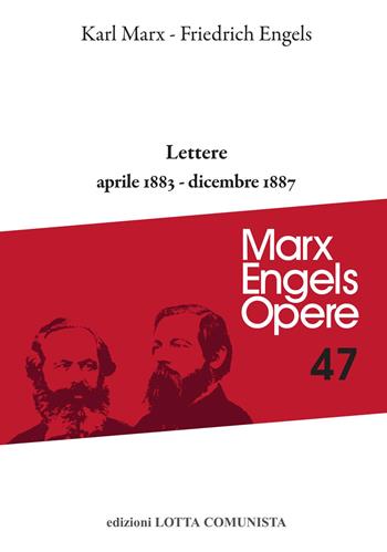 Opere complete. Vol. 47: Lettere aprile 1883-dicembre 1887 - Karl Marx, Friedrich Engels - Libro Lotta Comunista 2022, Marx Engels opere | Libraccio.it
