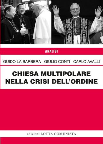 Chiesa multipolare nella crisi dell'ordine. Nuova ediz. - Guido La Barbera, Giulio Conti, Carlo Avalli - Libro Lotta Comunista 2025, Analisi | Libraccio.it
