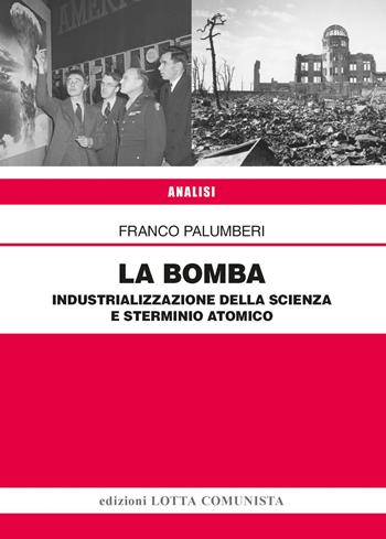 La Bomba. Industrializzazione della scienza e sterminio atomico - Franco Palumberi - Libro Lotta Comunista 2025, Analisi | Libraccio.it